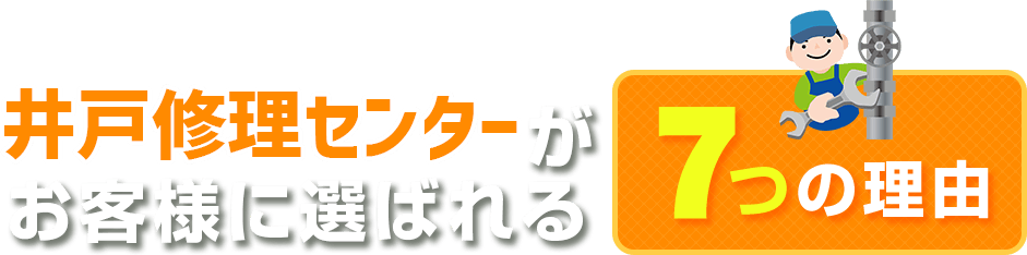 井戸修理センターがお客様に選ばれる７つの理由